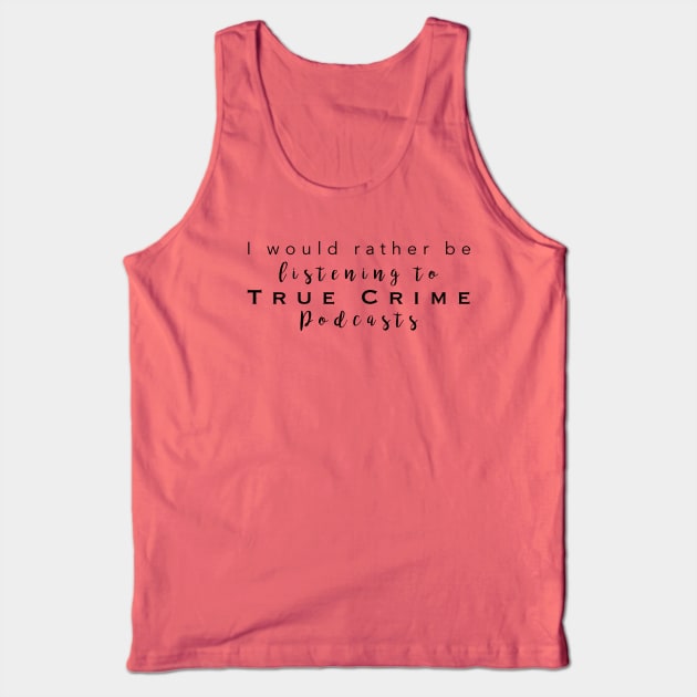 Id rather be listening to true crime Tank Top by Strictly Homicide Podcast